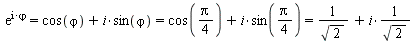 `and`(exp(`*`(I, `*`(`ϕ`))) = `+`(cos(`ϕ`), `*`(i, `*`(sin(`ϕ`)))), `and`(`+`(cos(`ϕ`), `*`(i, `*`(sin(`ϕ`)))) = `+`(cos(`+`(`*`(`/`(1, 4), `*`(Pi)))), `*`(i, `*`(si...