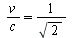 `/`(`*`(v), `*`(c)) = `/`(1, `*`(sqrt(2)))